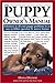 The Puppy Owner's Manual: Solutions to all your Puppy Quandaries in an easy-to-follow question and answer format