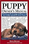 The Puppy Owner's Manual: Solutions to all your Puppy Quandaries in an easy-to-follow question and answer format The Puppy Owner's Manual: Solutions to all your Puppy Quandaries in an easy-to-follow question and answer format