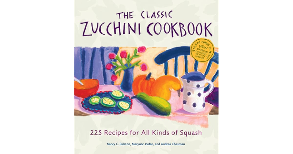 The Classic Zucchini Cookbook 225 Recipes for All Kinds of Squash by