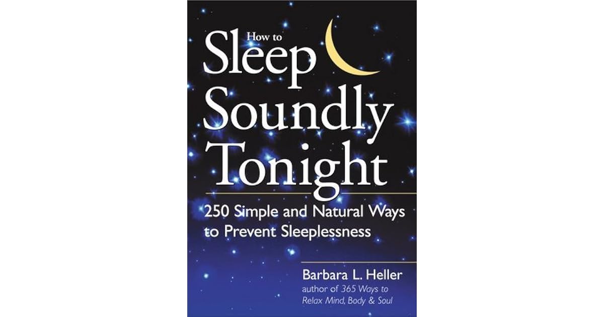 How to Sleep Soundly Tonight: 250 Simple and Natural Ways to Prevent ... - Easy Methods For Sleeping Soundly Tonight With Consistency