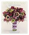 To Have & To Hold: Magical Wedding Bouquets To Have & To Hold: Magical Wedding Bouquets