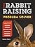 The Rabbit-Raising Problem Solver: Your Questions Answered about Housing, Feeding, Behavior, Health Care, Breeding, and Kindling