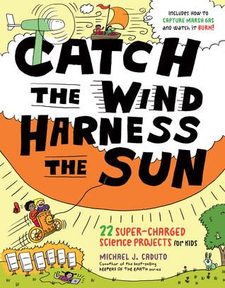 Catch the Wind, Harness the Sun: 22 Super-Charged Science Projects for Kids (Paperback)