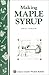 Making Maple Syrup: Storey's Country Wisdom Bulletin A-51 (Storey Country Wisdom Bulletin)
