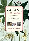 Ginseng, the Divine Root by David A.  Taylor