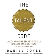 The Talent Code: Unlocking the Secret of Skill in Sports, Art, Music, Math, and Just About Everything Else