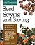 Seed Sowing and Saving: Step-by-Step Techniques for Collecting and Growing More Than 100 Vegetables, Flowers, and Herbs