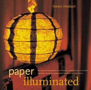 Paper Illuminated: 15 Projects for Making Handcrafted Luminaria, Lanterns, Screens, Lamp Shades and Window Treatments (Paperback)