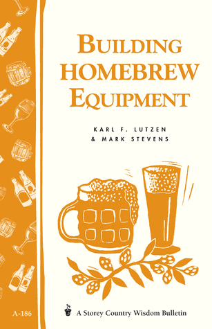 Building Homebrew Equipment: Storey's Country Wisdom Bulletin A-186 (Storey Country Wisdom Bulletin)
