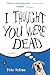 I Thought You Were Dead