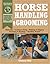 Horse Handling & Grooming: Haltering * Leading & Tying * Bathing & Clipping * Grooming & Braiding * Handling Hooves (Horsekeeping Skills Library)