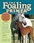 The Foaling Primer: A Month-by-Month Guide to Raising a Healthy Foal