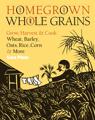 Homegrown Whole Grains: Grow, Harvest, and Cook Wheat, Barley, Oats, Rice, Corn and More (Paperback)