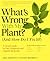 What's Wrong With My Plant? (And How Do I Fix It?): A Visual Guide to Easy Diagnosis and Organic Remedies (What’s Wrong Series)