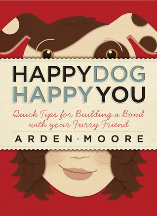 Happy Dog, Happy You: Quick Tips for Building a Bond With Your Furry Friend (Paperback)