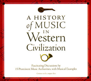 A History of Music in Western Civilization: Fascinating Discussions by 15 Prominent Music Authorities, with Musical Examples [12-cd set]