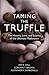 Taming the Truffle: The History, Lore, and Science of the Ultimate Mushroom