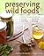 Preserving Wild Foods: A Modern Forager's Recipes for Curing, Canning, Smoking, and Pickling