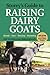 Storey's Guide to Raising Dairy Goats: Breeds, Care, Dairying, Marketing