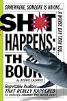 Sh*t Happens: The Book: Somewhere, Someone is Having a Worse Day Than You: Regrettable Realities That Really Happened to Unlucky Chumps the World Over