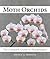 Moth Orchids: The Complete ...