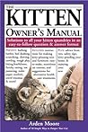 The Kitten Owner's Manual: Solutions to all your Kitten Quandaries in an easy-to-follow question and answer format