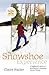 The Snowshoe Experience: Gear Up & Discover the Wonders of Winter on Snowhoes