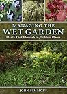 Managing the Wet Garden: Plants That Flourish in Problem Places