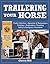 Trailering Your Horse: A Visual Guide to Safe Training and Traveling
