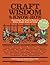 Craft Wisdom & Know-How: Everything You Need to Stitch, Sculpt, Bead and Build