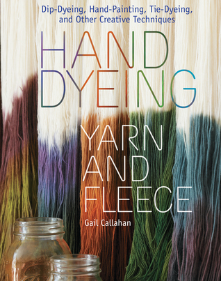 Hand Dyeing Yarn and Fleece: Dip-Dyeing, Hand-Painting, Tie-Dyeing, and Other Creative Techniques (Spiral-bound)