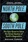 North Pole, South Pole: The Epic Quest to Solve the Great Mystery of Earth’s Magnetism