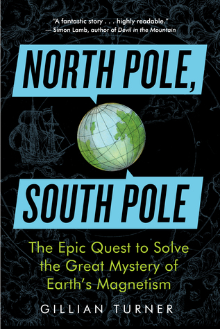 North Pole, South Pole: The Epic Quest to Solve the Great Mystery of Earth’s Magnetism