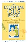 The Essential Oils Book: Creating Personal Blends for Mind & Body