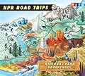 NPR Road Trips: National Park Adventures: Stories That Take You Away...