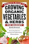 Storey's Guide to Growing Organic Vegetables & Herbs for Market: Site & Crop Selection * Planting, Care & Harvesting * Business Basics Storey's Guide to Growing Organic Vegetables & Herbs for Market: Site & Crop Selection * Planting, Care & Harvesting * Business Basics