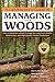 A Landowner's Guide to Managing Your Woods: How to Maintain a Small Acreage for Long-Term Health, Biodiversity, and High-Quality Timber Production