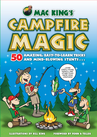 Mac King's Campfire Magic: 50 Amazing, Easy-to-Learn Tricks and Mind-Blowing Stunts Using Cards, String, Pencils, and Other Stuff from Your Knapsack (Paperback)