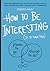 How to Be Interesting: In 1...