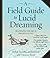A Field Guide to Lucid Dreaming: Mastering the Art of Oneironautics