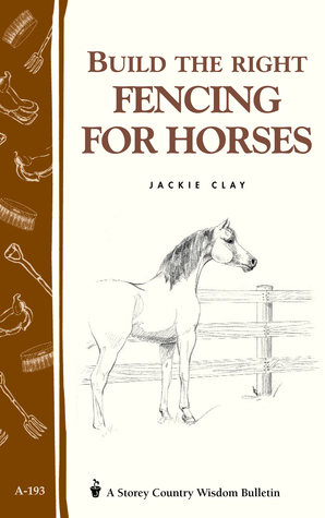 Build the Right Fencing for Horses: Storey's Country Wisdom Bulletin A-193 (Storey Country Wisdom Bulletin, A-193)