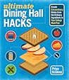 Ultimate Dining Hall Hacks: Create Extraordinary Dishes from the Ordinary Ingredients in Your College Meal Plan
