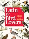 Latin for Bird Lovers: Over 3,000 Bird Names Explored and Explained