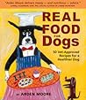 Real Food for Dogs: 50 Vet-Approved Recipes for a Healthier Dog