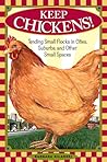 Keep Chickens! Tending Small Flocks in Cities, Suburbs, and O... by Barbara Kilarski