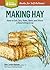 Making Hay: How To Cut, Dry, Rake, Gather, and Store a Nourishing Crop