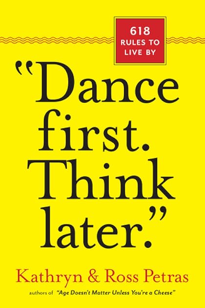 Dance First, Think Later: 618 Rules to Live by
