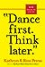 Dance First, Think Later: 618 Rules to Live by