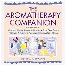 The Aromatherapy Companion: Medicinal Uses/Ayurvedic Healing/Body-Care Blends/Perfumes & Scents/Emotional Health & Well-Being (Herbal Body)