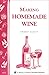 Making Homemade Wine: Storey's Country Wisdom Bulletin A-75 (Storey Country Wisdom Bulletin)